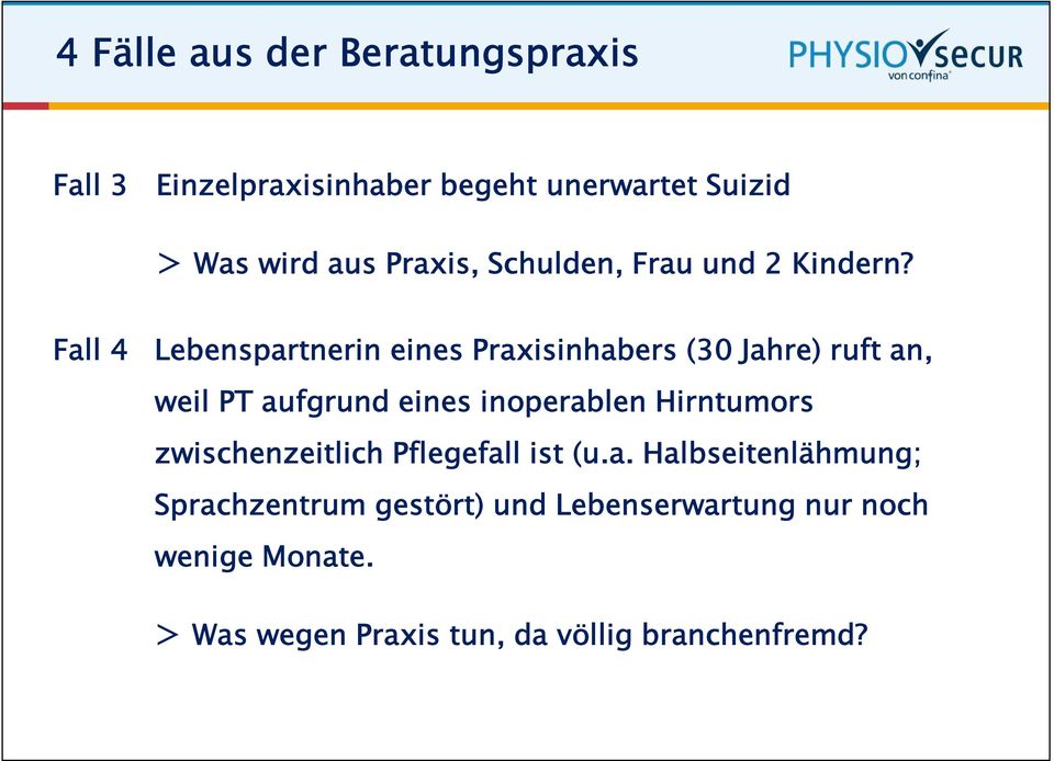 Fall 4 Lebenspartnerin eines Praxisinhabers (30 Jahre) ruft an, weil PT aufgrund eines inoperablen