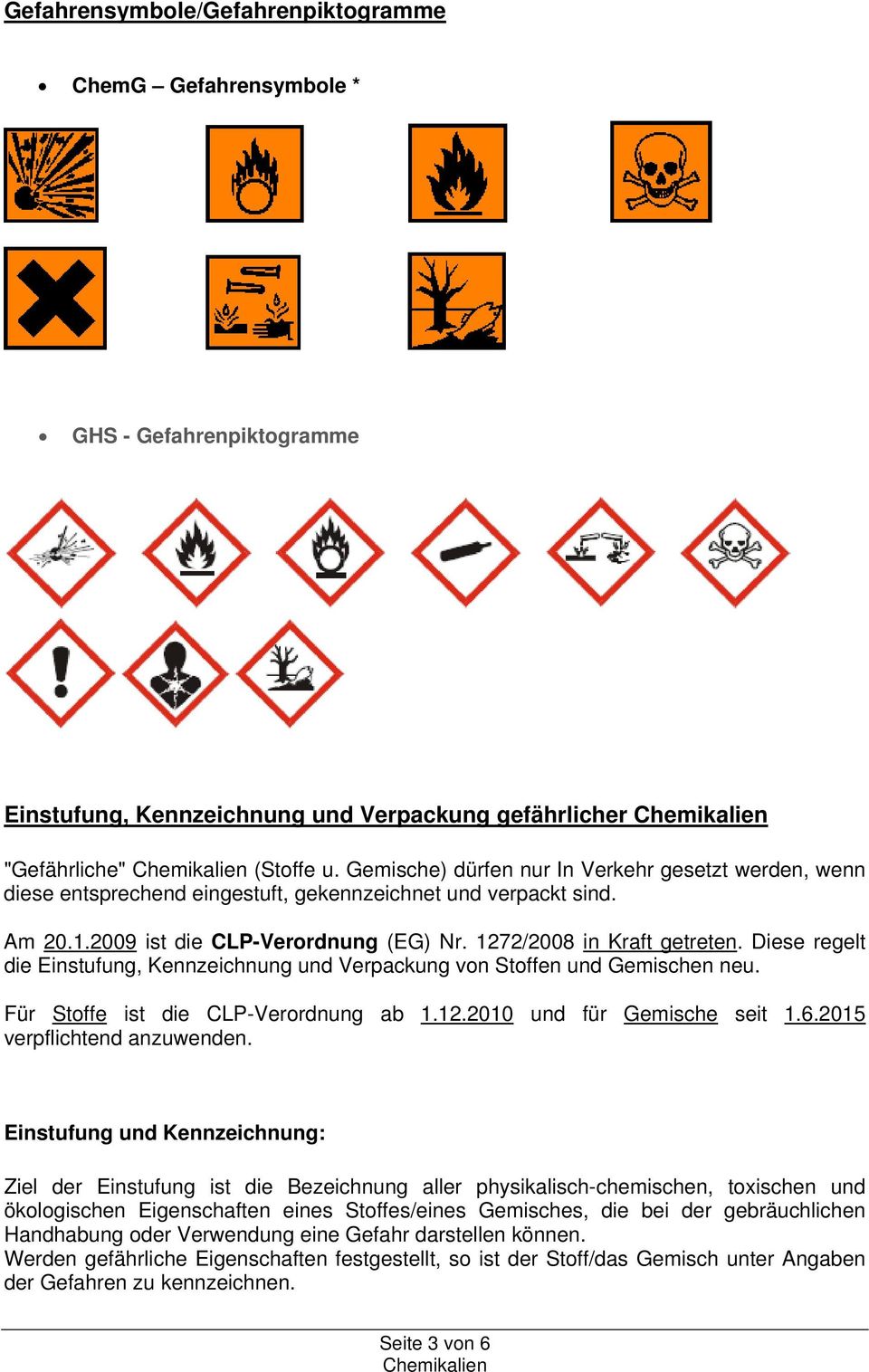 Diese regelt die Einstufung, Kennzeichnung und Verpackung von Stoffen und Gemischen neu. Für Stoffe ist die CLP-Verordnung ab 1.12.2010 und für Gemische seit 1.6.2015 verpflichtend anzuwenden.