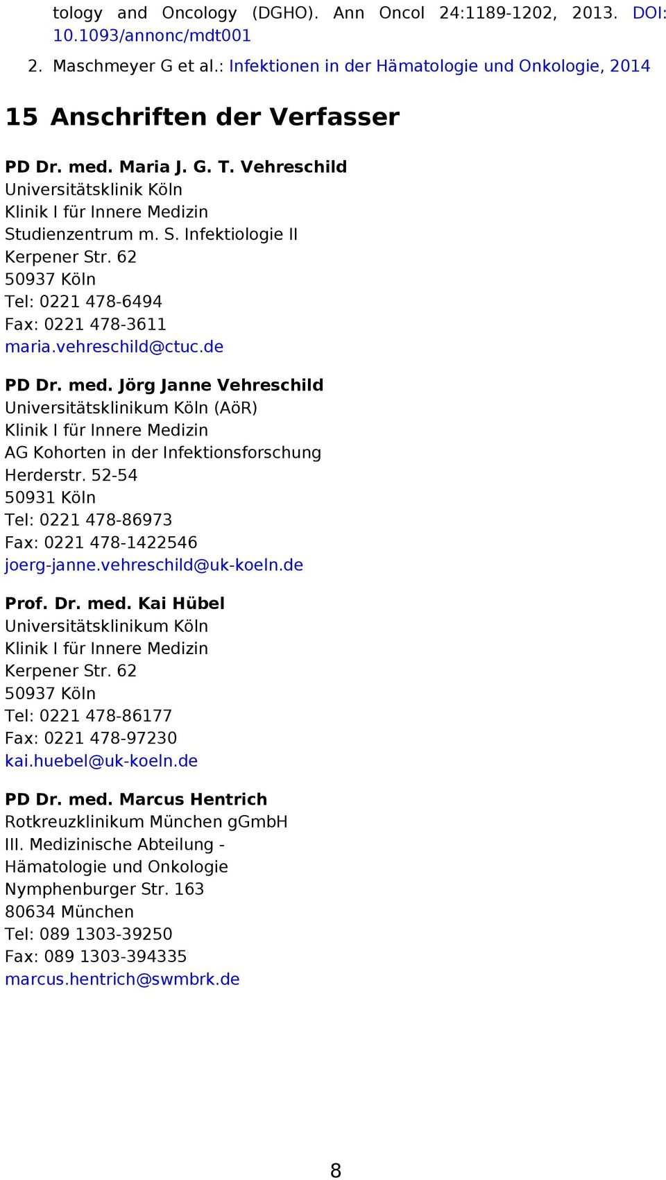 vehreschild@ctuc.de PD Dr. med. Jörg Janne Vehreschild Universitätsklinikum Köln (AöR) Klinik I für Innere Medizin AG Kohorten in der Infektionsforschung Herderstr.