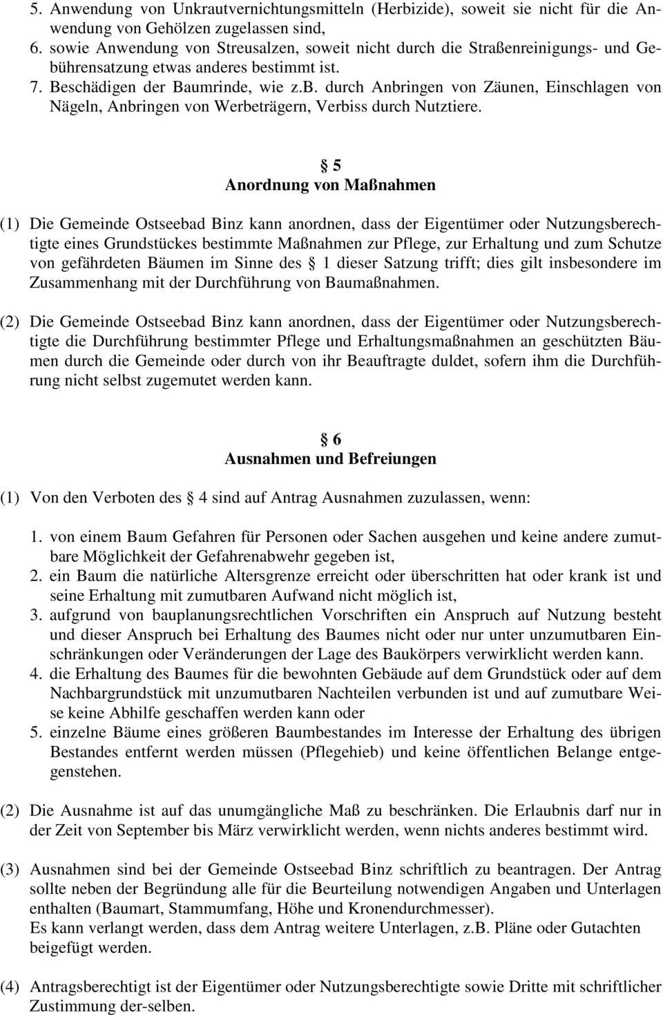 5 Anordnung von Maßnahmen (1) Die Gemeinde Ostseebad Binz kann anordnen, dass der Eigentümer oder Nutzungsberechtigte eines Grundstückes bestimmte Maßnahmen zur Pflege, zur Erhaltung und zum Schutze