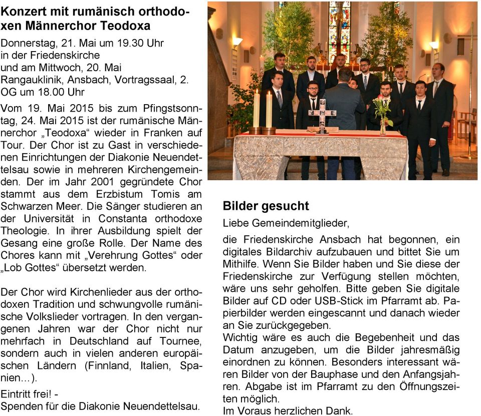Der Chor ist zu Gast in verschiedenen Einrichtungen der Diakonie Neuendettelsau sowie in mehreren Kirchengemeinden. Der im Jahr 2001 gegründete Chor stammt aus dem Erzbistum Tomis am Schwarzen Meer.