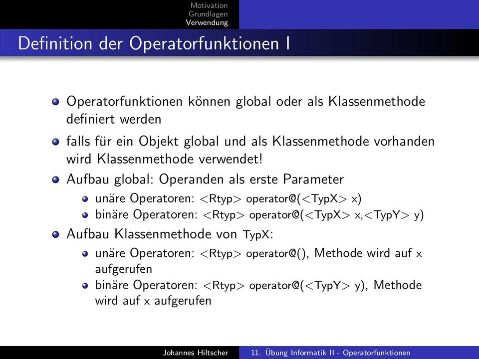 Aufbau global: Operanden als erste Parameter unäre Operatoren: <Rtyp> operator@(<typx> x) binäre Operatoren: <Rtyp>