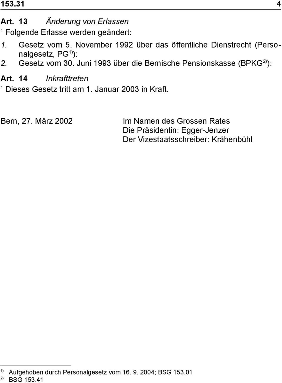 Juni 993 über die Bernische Pensionskasse (BPKG ) ): Art. 4 Inkrafttreten Dieses Gesetz tritt am.