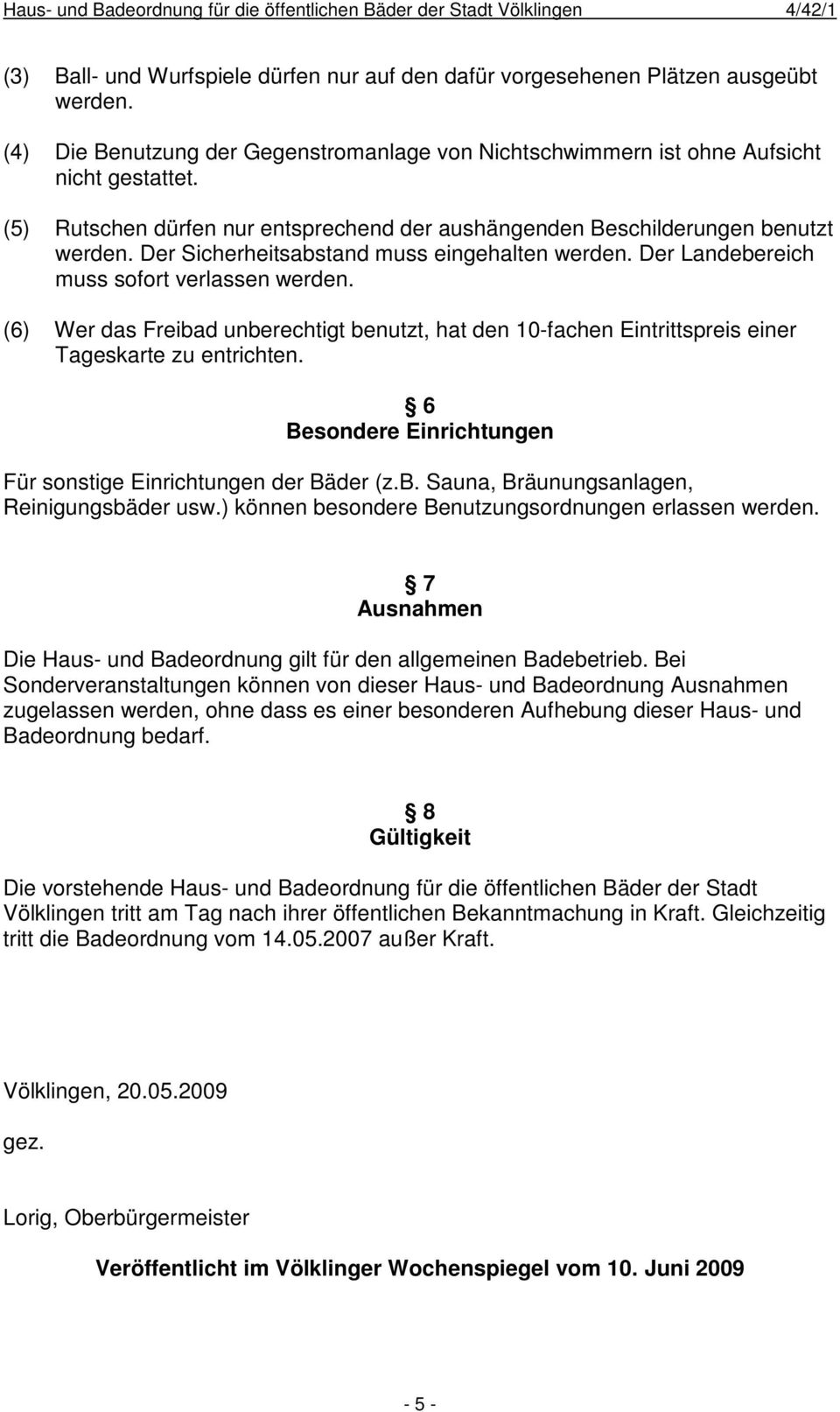 (6) Wer das Freibad unberechtigt benutzt, hat den 10-fachen Eintrittspreis einer Tageskarte zu entrichten. 6 Besondere Einrichtungen Für sonstige Einrichtungen der Bäder (z.b. Sauna, Bräunungsanlagen, Reinigungsbäder usw.