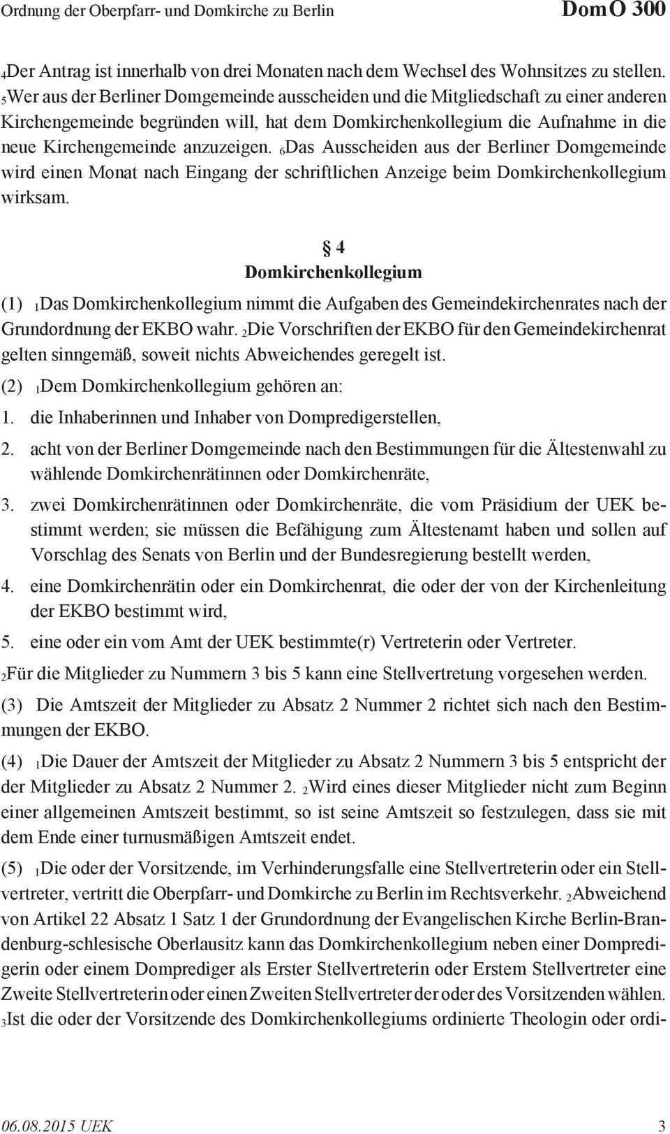 6Das Ausscheiden aus der Berliner Domgemeinde wird einen Monat nach Eingang der schriftlichen Anzeige beim Domkirchenkollegium wirksam.