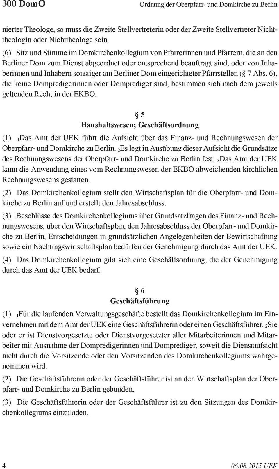 am Berliner Dom eingerichteter Pfarrstellen ( 7 Abs. 6), die keine Dompredigerinnen oder Domprediger sind, bestimmen sich nach dem jeweils geltenden Recht in der EKBO.
