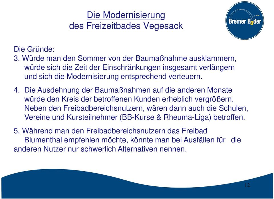 entsprechend verteuern. 4. Die Ausdehnung der Baumaßnahmen auf die anderen Monate würde den Kreis der betroffenen Kunden erheblich vergrößern.