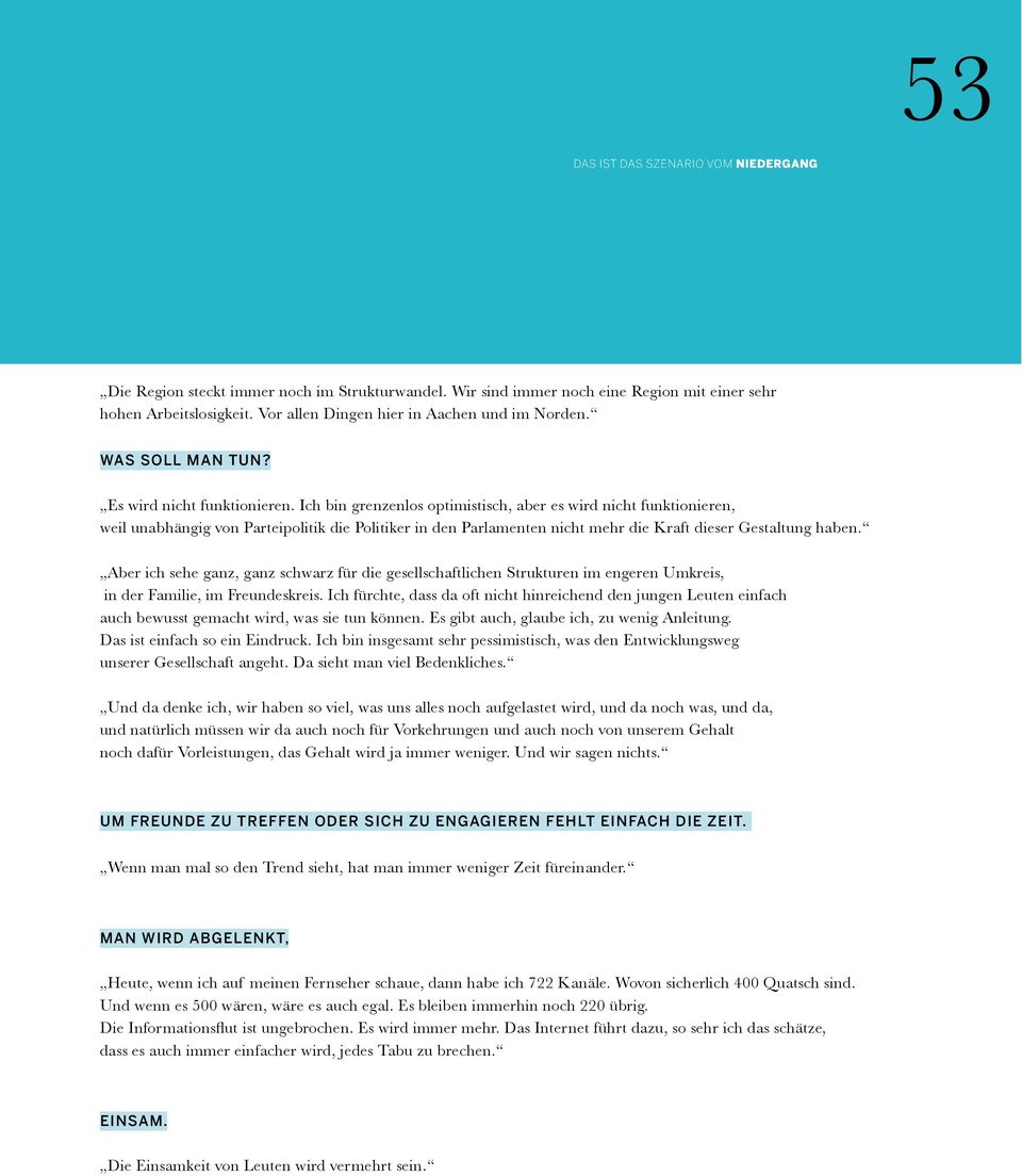 Ich bin grenzenlos optimistisch, aber es wird nicht funktionieren, weil unabhängig von Parteipolitik die Politiker in den Parlamenten nicht mehr die Kraft dieser Gestaltung haben.