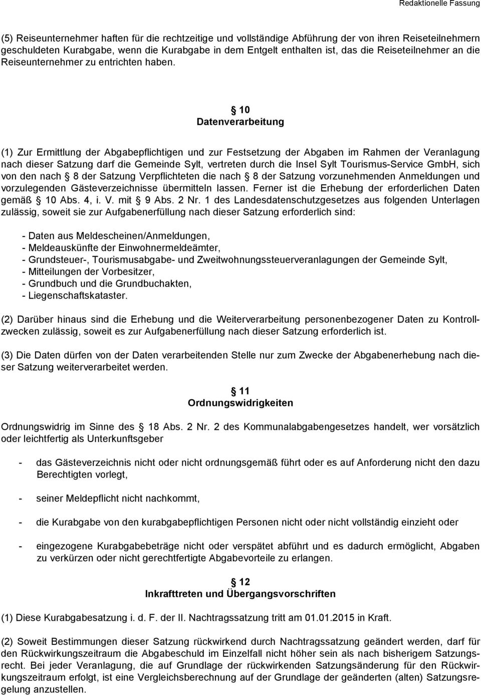 10 Datenverarbeitung (1) Zur Ermittlung der Abgabepflichtigen und zur Festsetzung der Abgaben im Rahmen der Veranlagung nach dieser Satzung darf die Gemeinde Sylt, vertreten durch die Insel Sylt