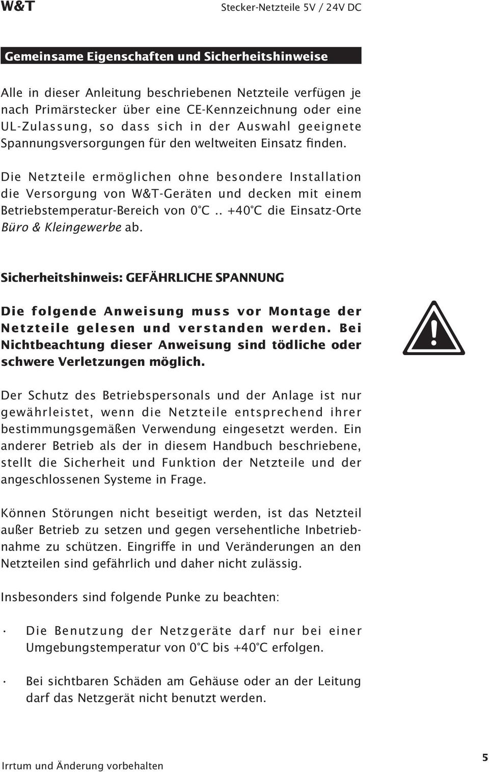 Die Netzteile ermöglichen ohne besondere Installation die Versorgung von W&T-Geräten und decken mit einem Betriebstemperatur-Bereich von 0 C.. +40 C die Einsatz-Orte Büro & Kleingewerbe ab.