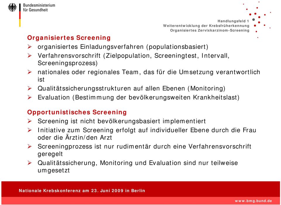 bevölkerungsweiten Krankheitslast) Opportunistisches Screening Screening ist nicht bevölkerungsbasiert implementiert Initiative zum Screening erfolgt auf individueller