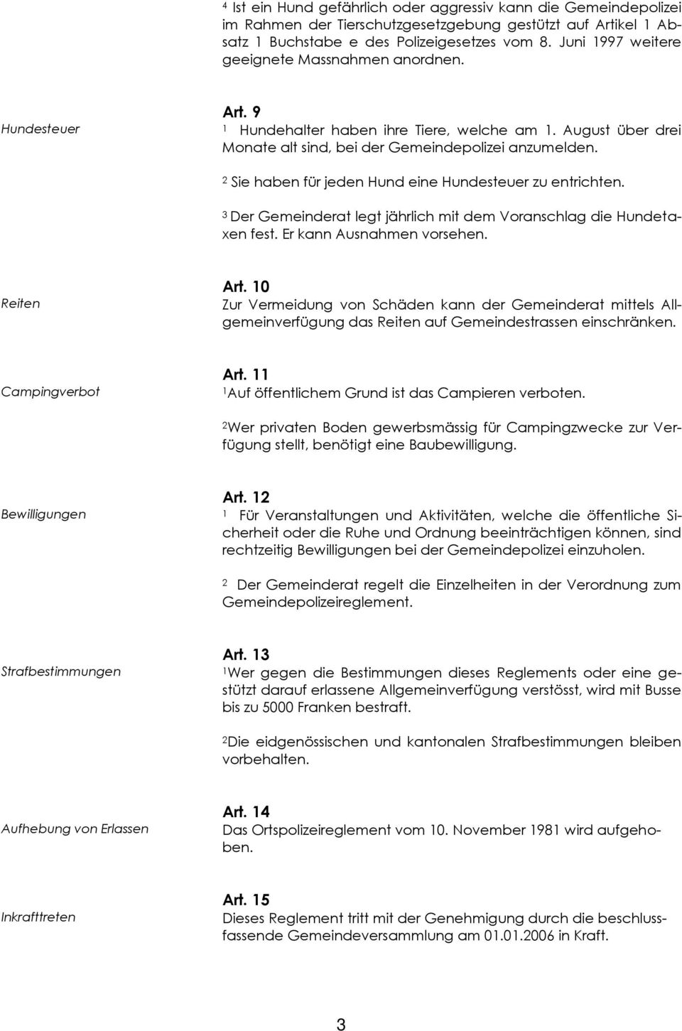 2 Sie haben für jeden Hund eine Hundesteuer zu entrichten. 3 Der Gemeinderat legt jährlich mit dem Voranschlag die Hundetaxen fest. Er kann Ausnahmen vorsehen. Reiten Art.