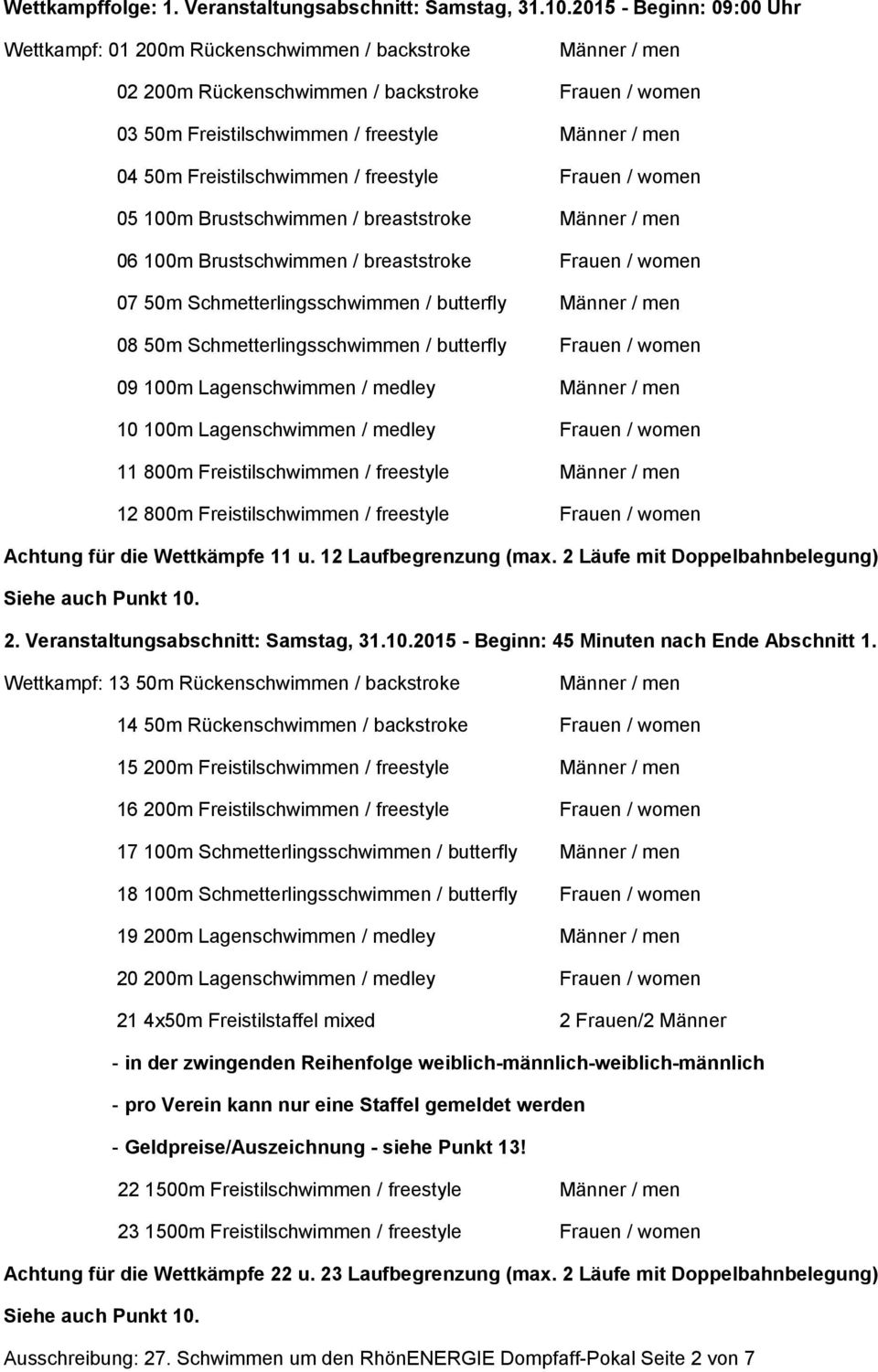 Freistilschwimmen / freestyle Frauen / women 05 100m Brustschwimmen / breaststroke Männer / men 06 100m Brustschwimmen / breaststroke Frauen / women 07 50m Schmetterlingsschwimmen / butterfly Männer