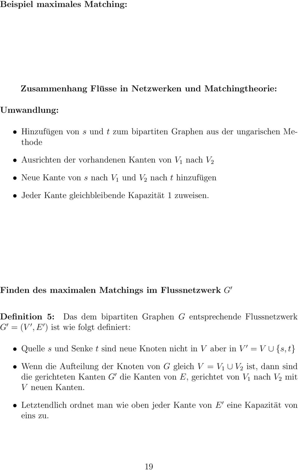 Finden des maximalen Matchings im Flussnetzwerk G Definition 5: Das dem bipartiten Graphen G entsprechende Flussnetzwerk G = (V, E ) ist wie folgt definiert: Quelle s und Senke t sind neue Knoten