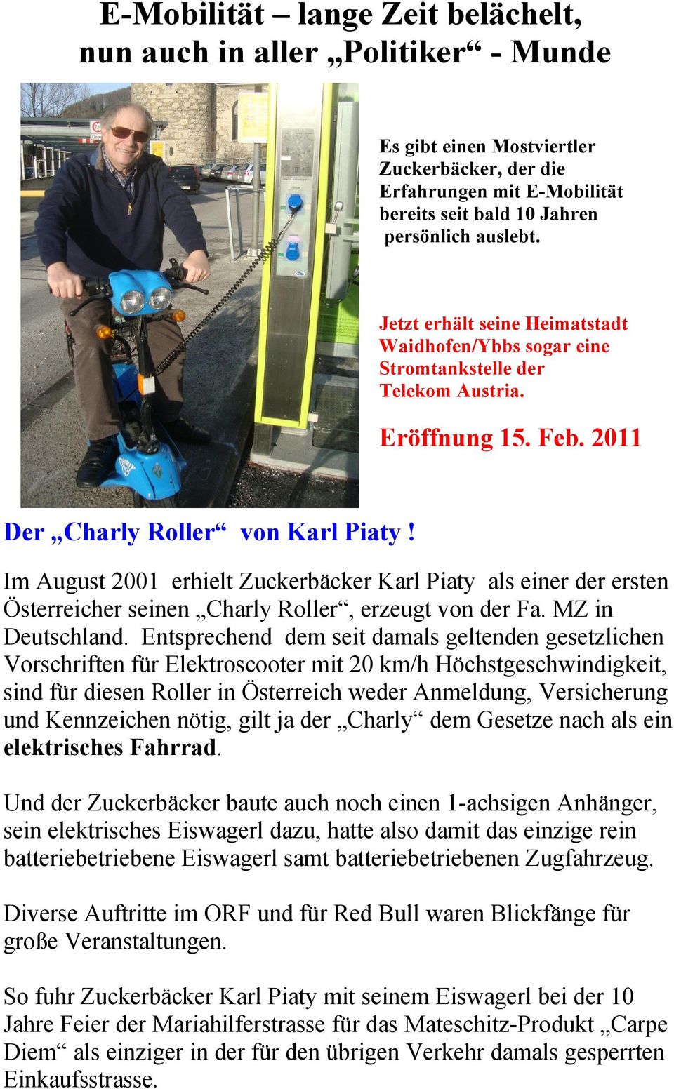 Im August 2001 erhielt Zuckerbäcker Karl Piaty als einer der ersten Österreicher seinen Charly Roller, erzeugt von der Fa. MZ in Deutschland.