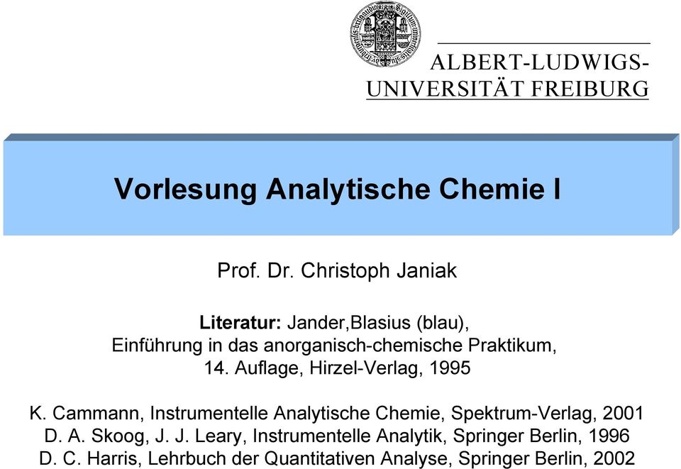 Auflage, Hirzel-Verlag, 1995 K. Cammann, Instrumentelle Analytische Chemie, Spektrum-Verlag, 2001 D. A. Skoog, J.