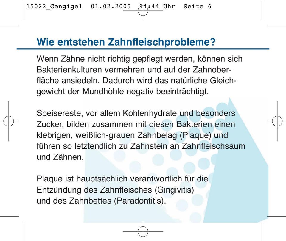 Dadurch wird das natürliche Gleichgewicht der Mundhöhle negativ beeinträchtigt.