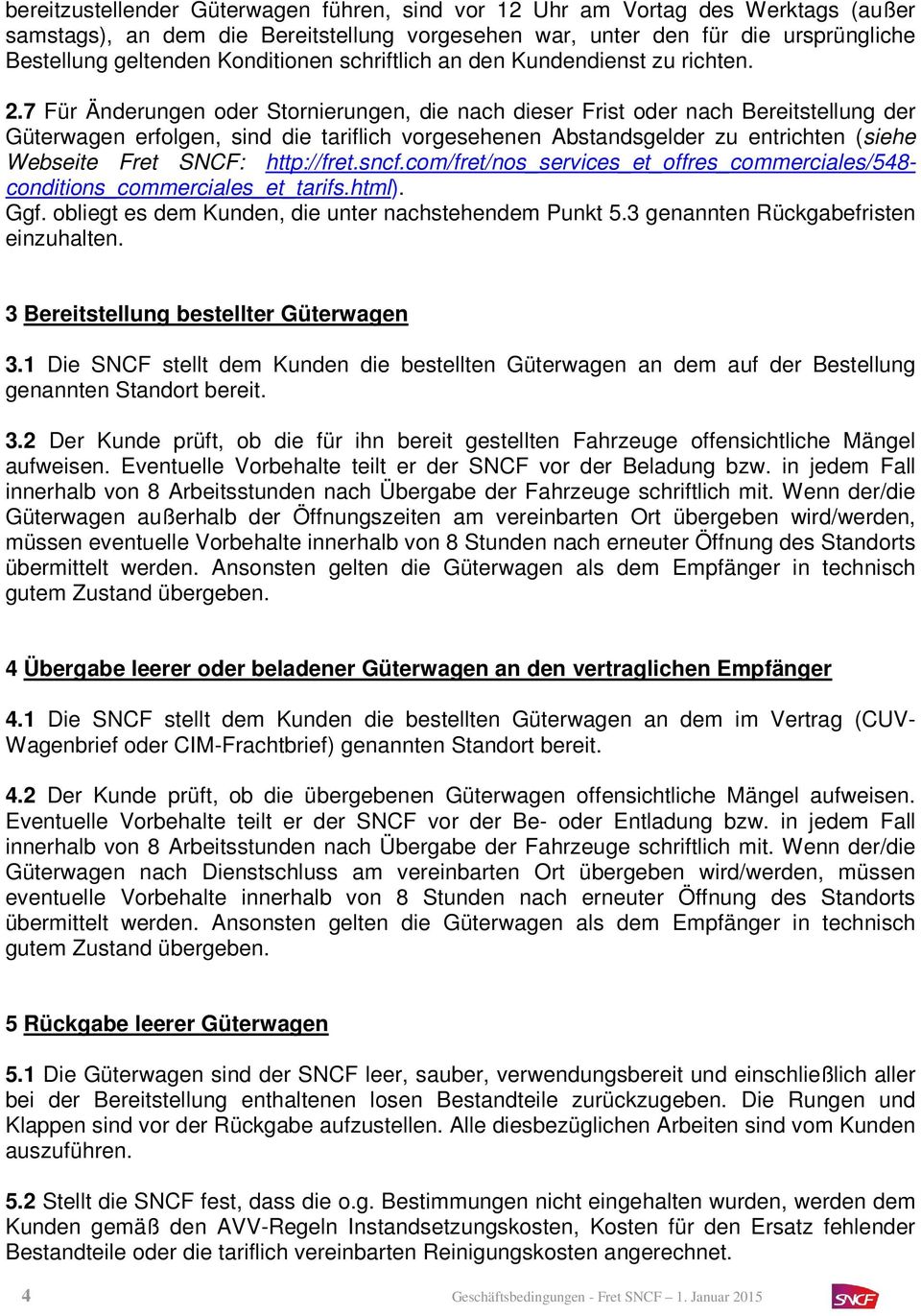 7 Für Änderungen oder Stornierungen, die nach dieser Frist oder nach Bereitstellung der Güterwagen erfolgen, sind die tariflich vorgesehenen Abstandsgelder zu entrichten (siehe Webseite Fret SNCF: