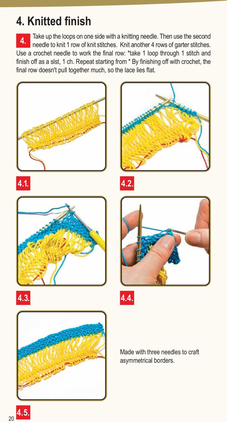 Use a crochet needle to work the final row: *take 1 loop through 1 stitch and finish off as a slst, 1 ch.