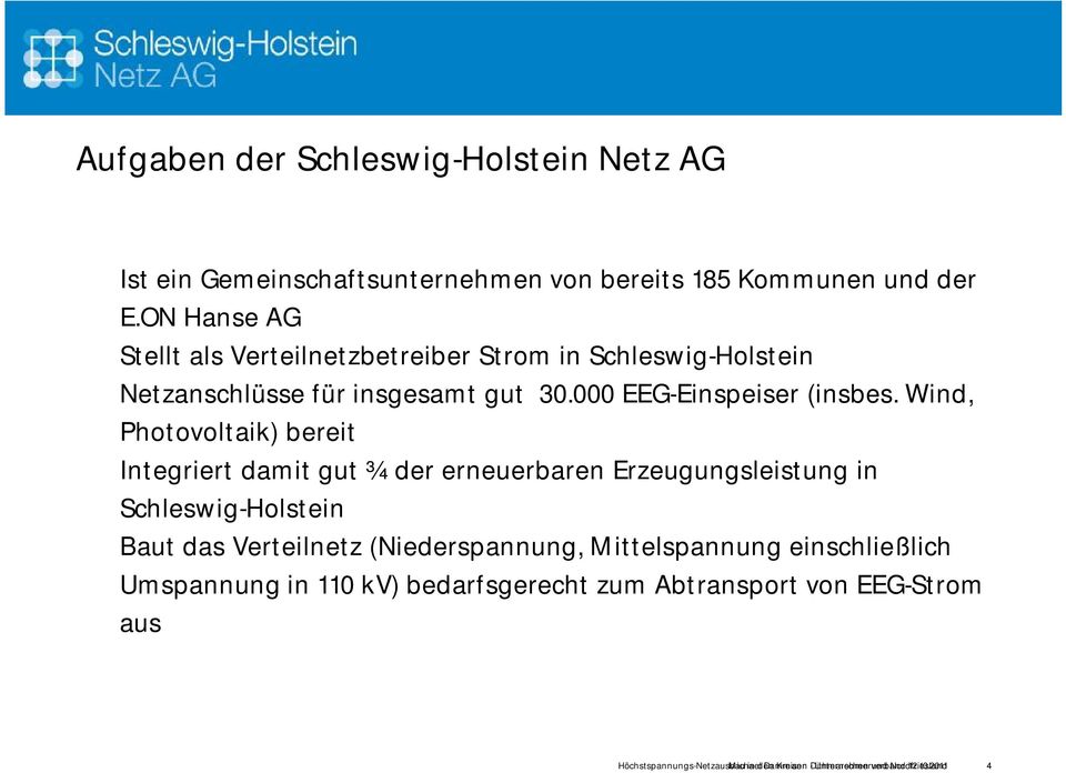 Wind, Photovoltaik) bereit Integriert damit gut ¾ der erneuerbaren Erzeugungsleistung in Schleswig-Holstein Baut das Verteilnetz (Niederspannung,