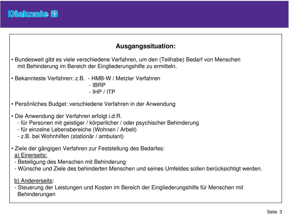 nsbereiche (Wohnen / Arbeit) - z.b. bei Wohnhilfen (stationär / ambulant) Ziele der gängigen Verfahren zur Feststellung des Bedarfes: a) Einerseits: - Beteiligung des Menschen mit Behinderung -