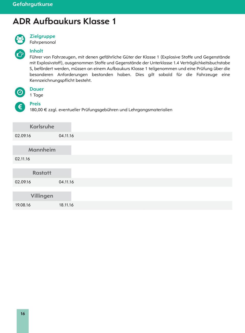 4 Verträglichkeitsbuchstabe S, befördert werden, müssen an einem Aufbaukurs Klasse 1 teilgenommen und eine Prüfung über die besonderen Anforderungen