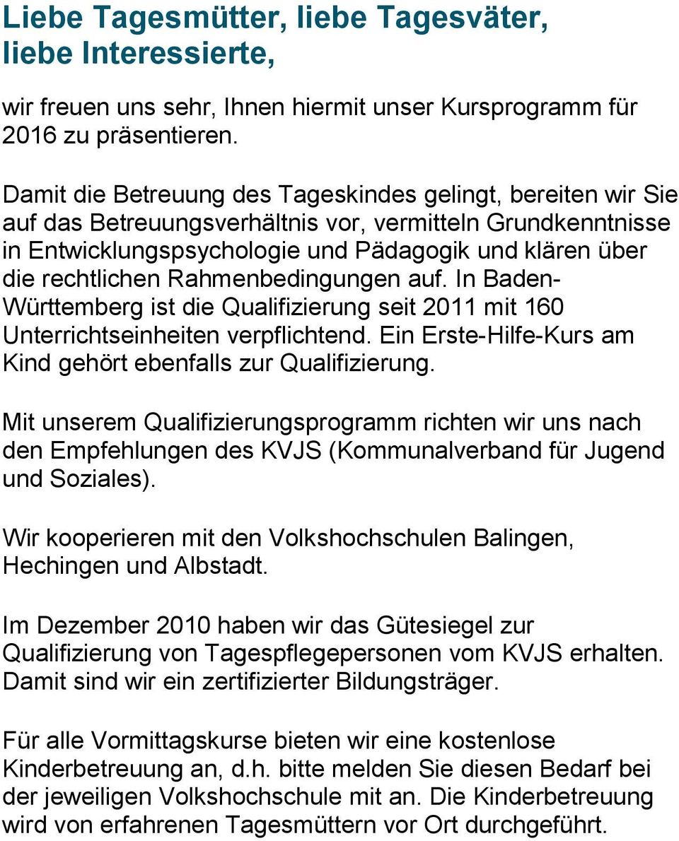 Rahmenbedingungen auf. In Baden- Württemberg ist die Qualifizierung seit 2011 mit 160 Unterrichtseinheiten verpflichtend. Ein Erste-Hilfe-Kurs am Kind gehört ebenfalls zur Qualifizierung.