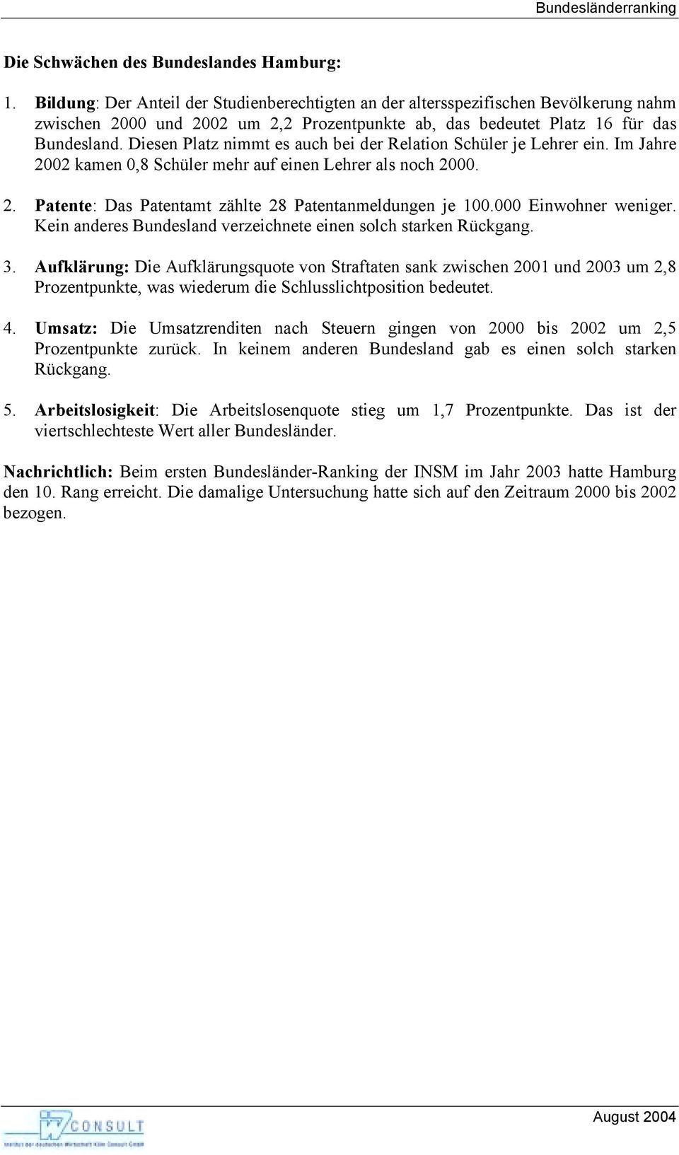 Diesen Platz nimmt es auch bei der Relation Schüler je Lehrer ein. Im Jahre 2002 kamen 0,8 Schüler mehr auf einen Lehrer als noch 2000. 2. Patente: Das Patentamt zählte 28 Patentanmeldungen je 100.