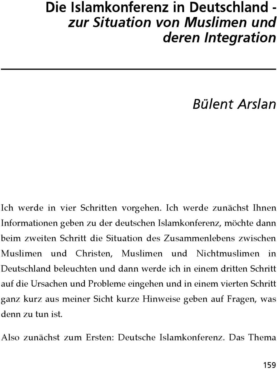 Muslimen und Christen, Muslimen und Nichtmuslimen in Deutschland beleuchten und dann werde ich in einem dritten Schritt auf die Ursachen und Probleme