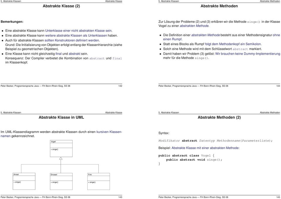 Grund: Die Initialisierung von Objekten erfolgt entlang der Klassenhierarchie (siehe Beispiel zu geometrischen Objekten). Eine Klasse kann nicht gleichzeitig final und abstrakt sein.