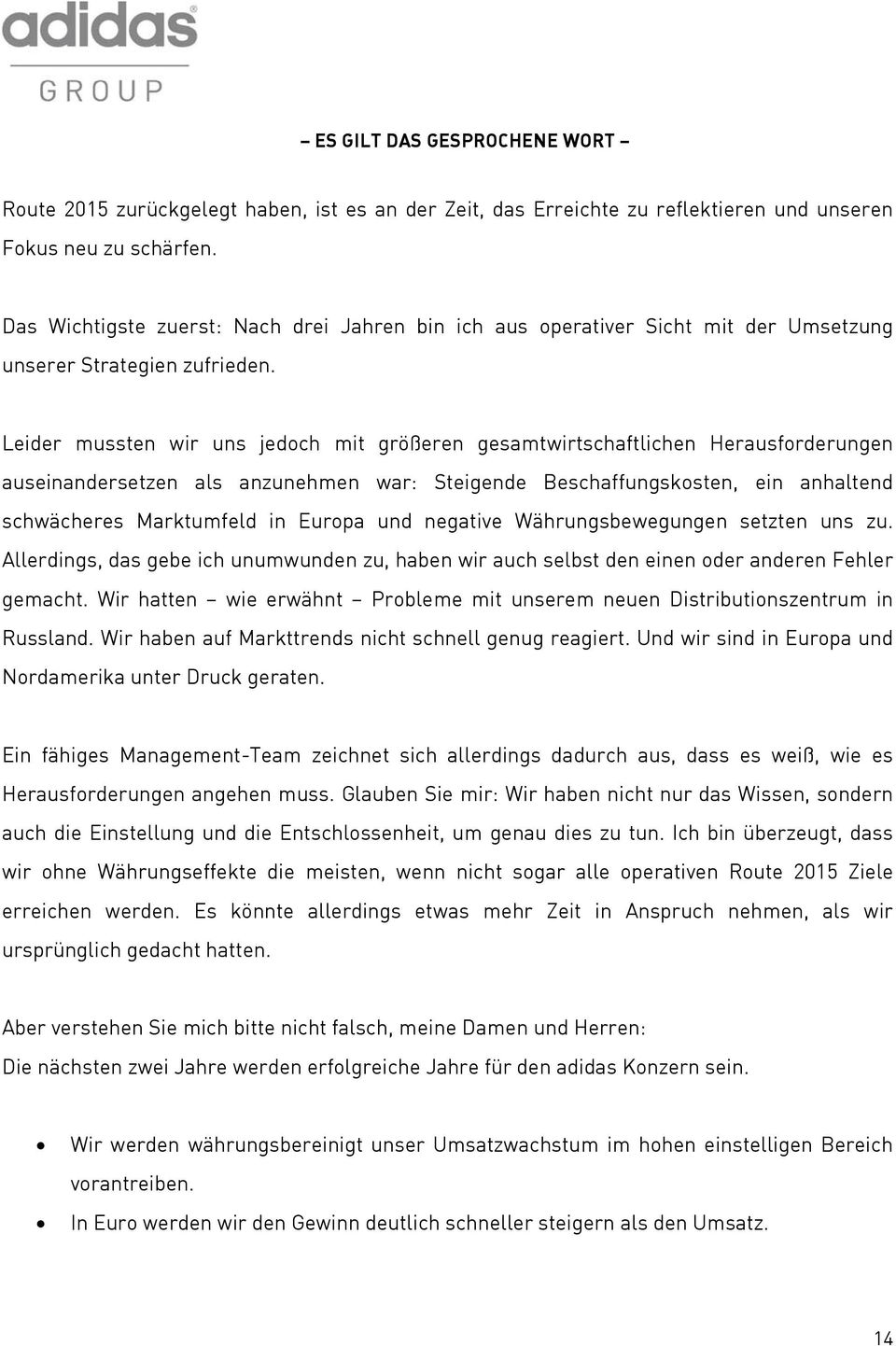 Leider mussten wir uns jedoch mit größeren gesamtwirtschaftlichen Herausforderungen auseinandersetzen als anzunehmen war: Steigende Beschaffungskosten, ein anhaltend schwächeres Marktumfeld in Europa