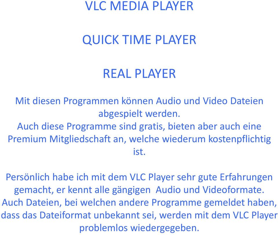 Persönlich habe ich mit dem VLC Player sehr gute Erfahrungen gemacht, er kennt alle gängigen Audio und Videoformate.