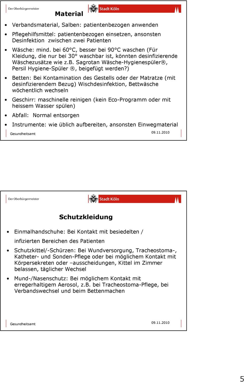 ) Betten: Bei Kontamination des Gestells oder der Matratze (mit desinfizierendem Bezug) Wischdesinfektion, Bettwäsche wöchentlich wechseln Geschirr: maschinelle reinigen (kein Eco-Programm oder mit