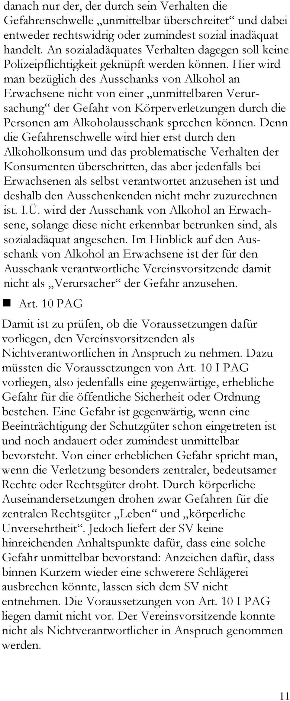 Hier wird man bezüglich des Ausschanks von Alkohol an Erwachsene nicht von einer unmittelbaren Verursachung der Gefahr von Körperverletzungen durch die Personen am Alkoholausschank sprechen können.