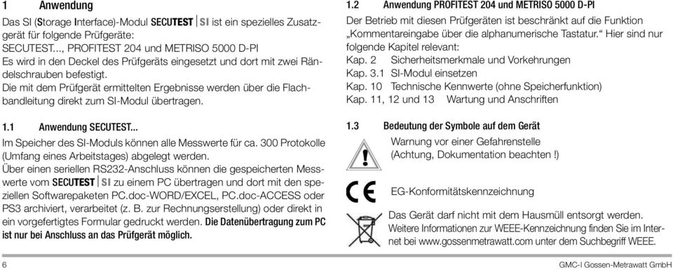 Die mit dem Prüfgerät ermittelten Ergebnisse werden über die Flachbandleitung direkt zum SI-Modul übertragen. 1.1 Anwendung SECUTEST... Im Speicher des SI-Moduls können alle Messwerte für ca.