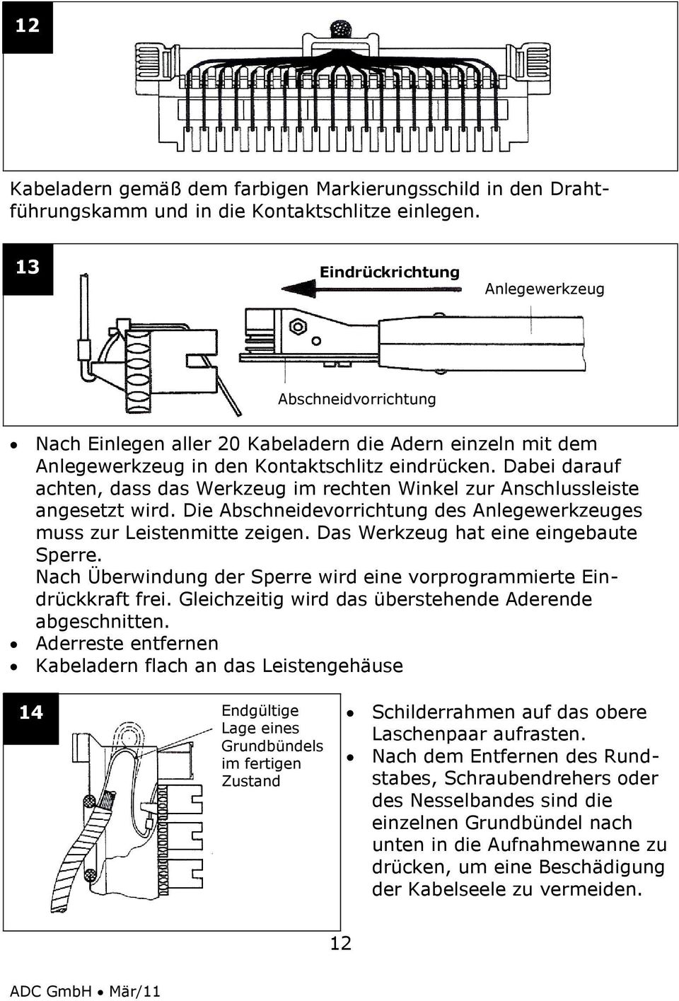 Dabei darauf achten, dass das Werkzeug im rechten Winkel zur Anschlussleiste angesetzt wird. Die Abschneidevorrichtung des Anlegewerkzeuges muss zur Leistenmitte zeigen.