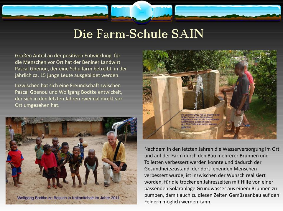 Nachdem in den letzten Jahren die Wasserversorgung im Ort und auf der Farm durch den Bau mehrerer Brunnen und Toiletten verbessert werden konnte und dadurch der Gesundheitszustand der dort lebenden