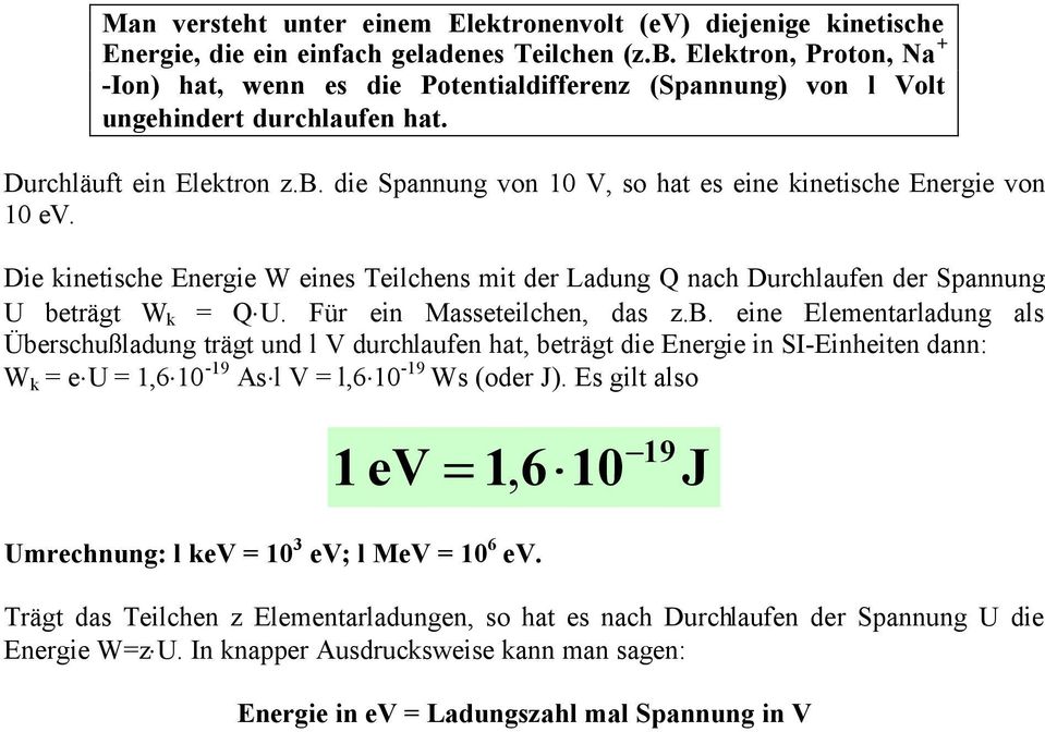 die Spannung von 10 V, so hat es eine kinetische Energie von 10 ev. Die kinetische Energie W eines Teilchens mit der Ladung Q nach Durchlaufen der Spannung U beträgt W k = Q U.