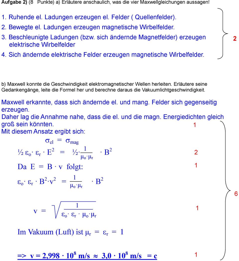 Sich ändernde elektrische Felder erzeugen magnetische Wirbelfelder. b) Maxwell konnte die Geschwindigkeit elektromagnetischer Wellen herleiten.