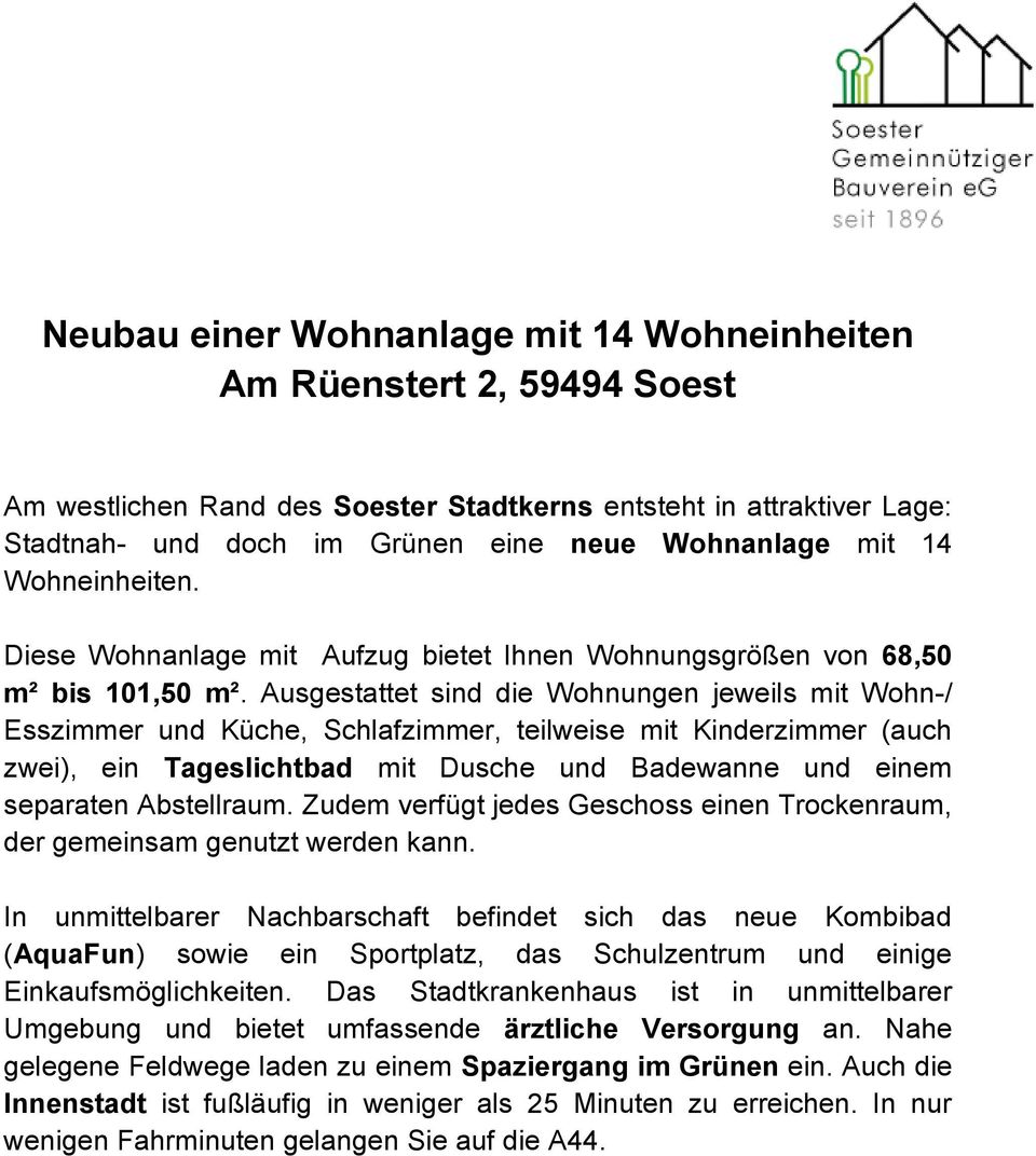 Ausgestattet sind die Wohnungen jeweils mit Wohn-/ Esszimmer und Küche, Schlafzimmer, teilweise mit Kinderzimmer (auch zwei), ein Tageslichtbad mit Dusche und Badewanne und einem separaten