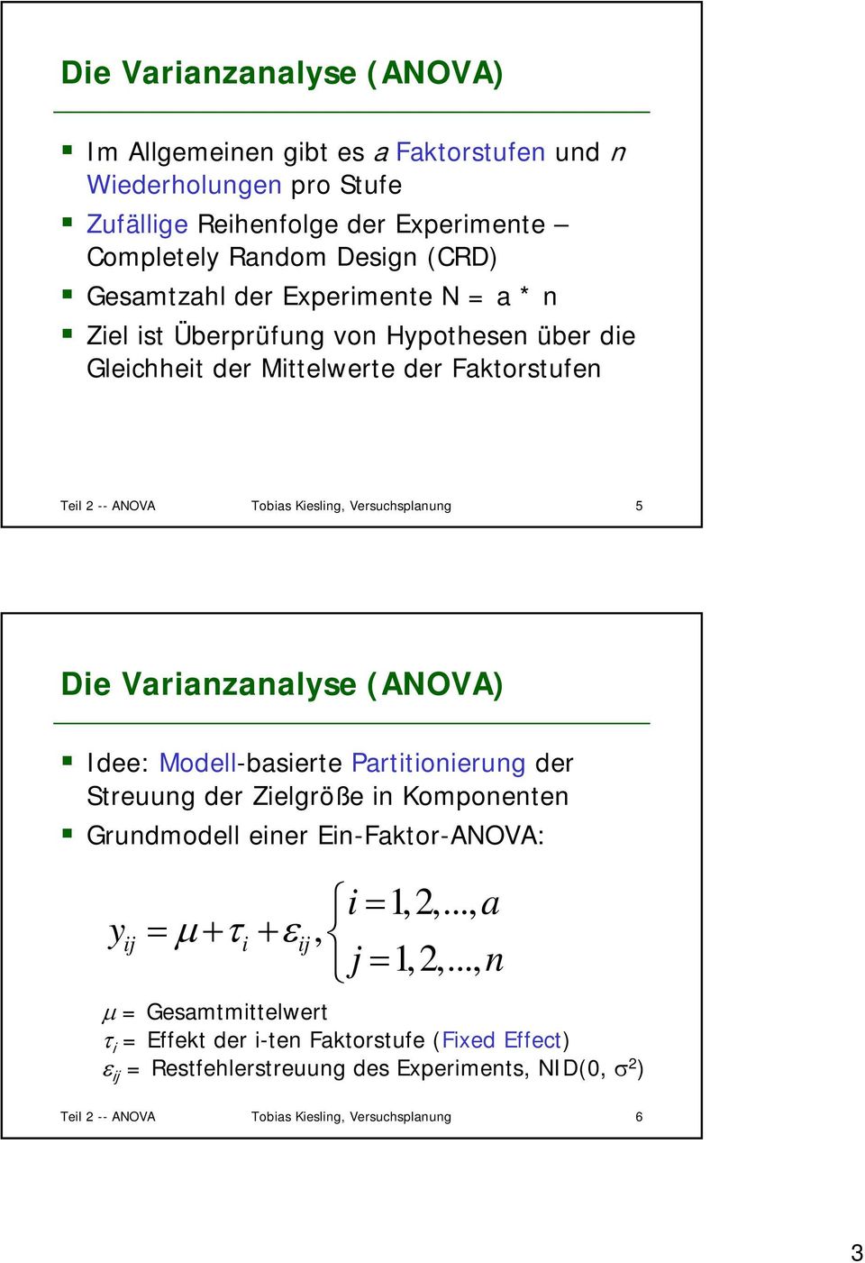 Varianzanalyse (ANOVA) Idee: Modell-basierte Partitionierung der Streuung der Zielgröße in Komponenten Grundmodell einer Ein-Faktor-ANOVA: y i= 1,2,..., a = μ+ τ + ε, j = 1,2,.