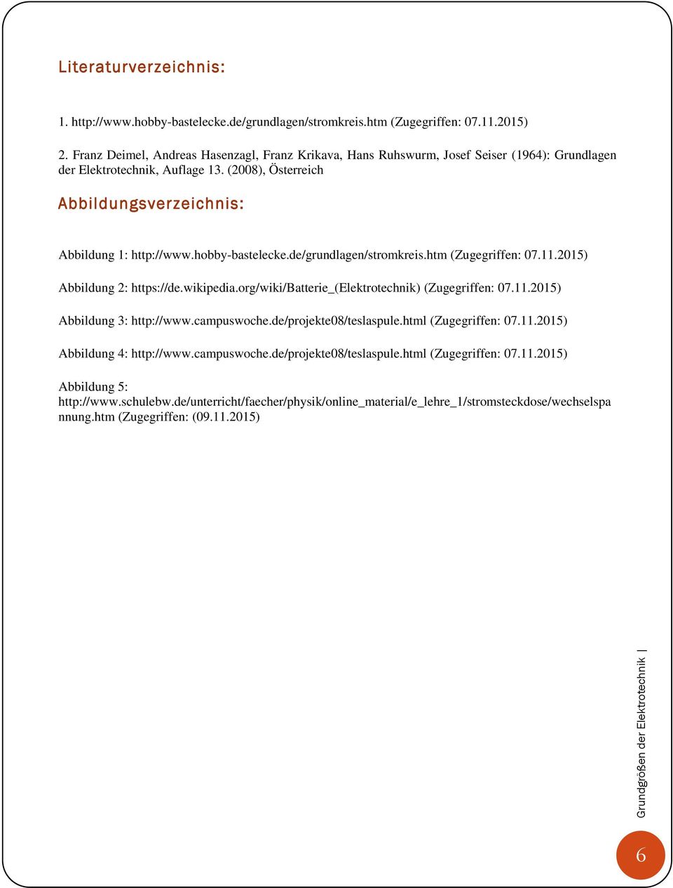 hobby-bastelecke.de/grundlagen/stromkreis.htm (Zugegriffen: 07.11.2015) Abbildung 2: https://de.wikipedia.org/wiki/batterie_(elektrotechnik) (Zugegriffen: 07.11.2015) Abbildung 3: http://www.