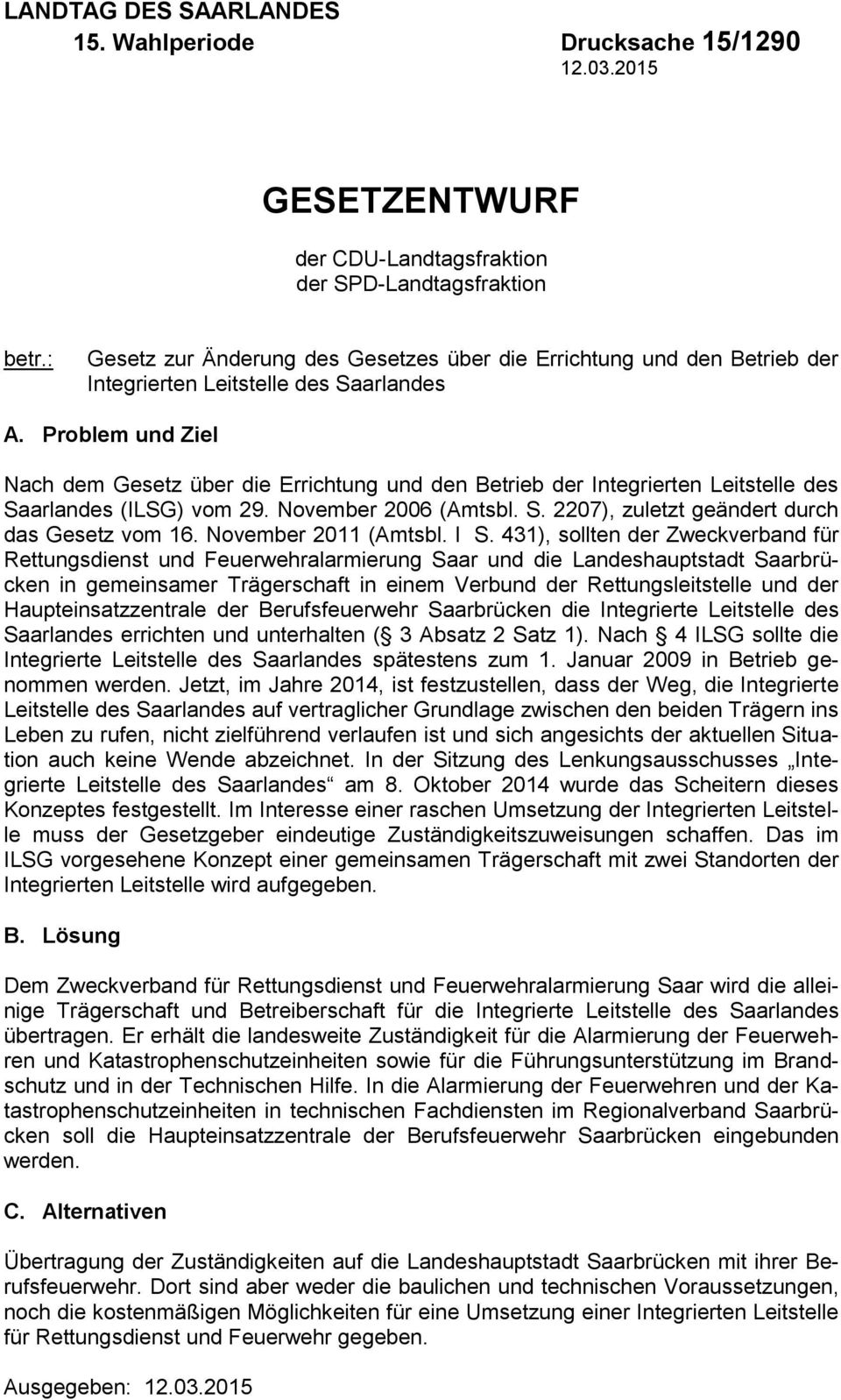 Problem und Ziel Nach dem Gesetz über die Errichtung und den Betrieb der Integrierten Leitstelle des Saarlandes (ILSG) vom 29. November 2006 (Amtsbl. S. 2207), zuletzt geändert durch das Gesetz vom 16.