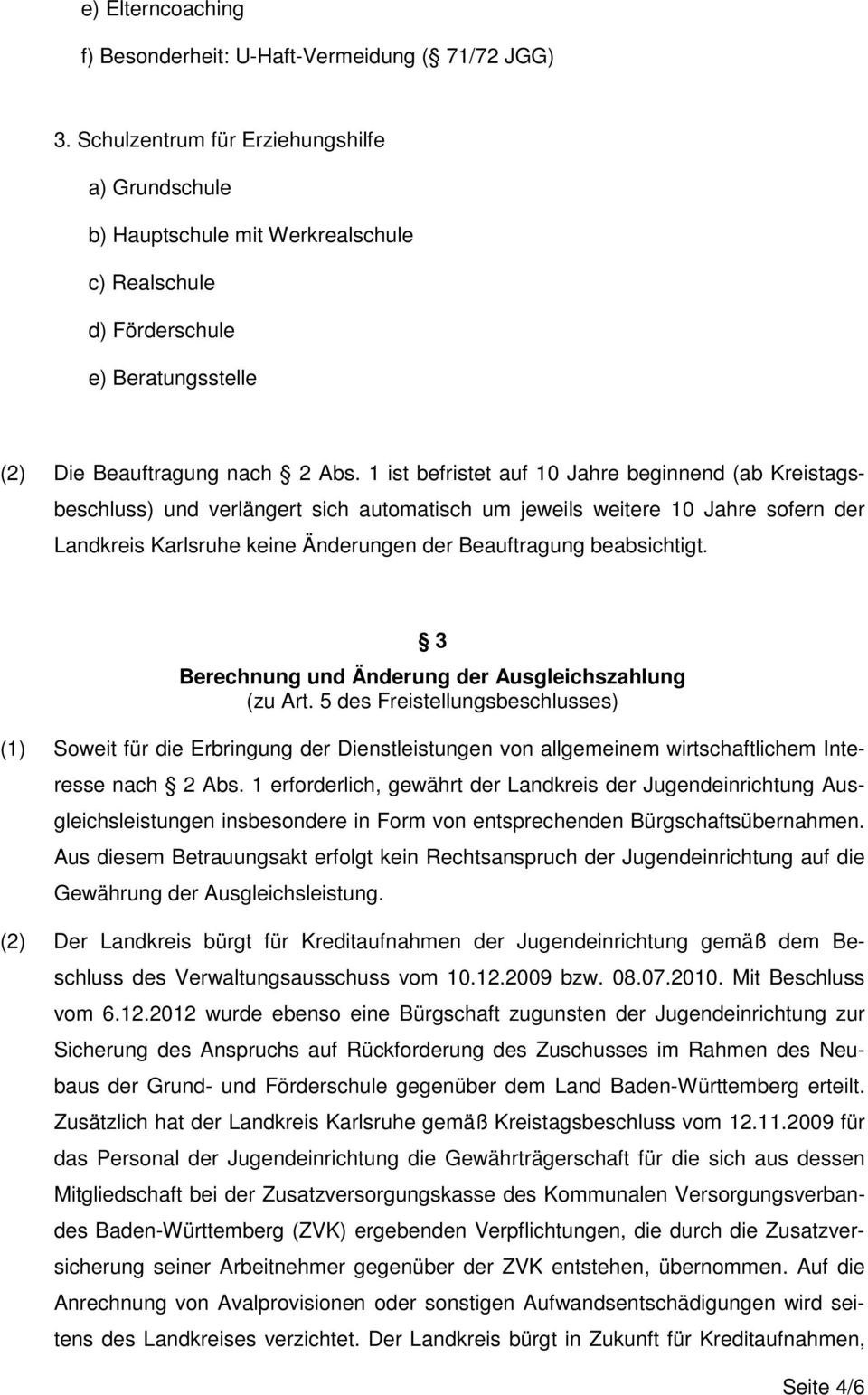 1 ist befristet auf 10 Jahre beginnend (ab Kreistagsbeschluss) und verlängert sich automatisch um jeweils weitere 10 Jahre sofern der Landkreis Karlsruhe keine Änderungen der Beauftragung