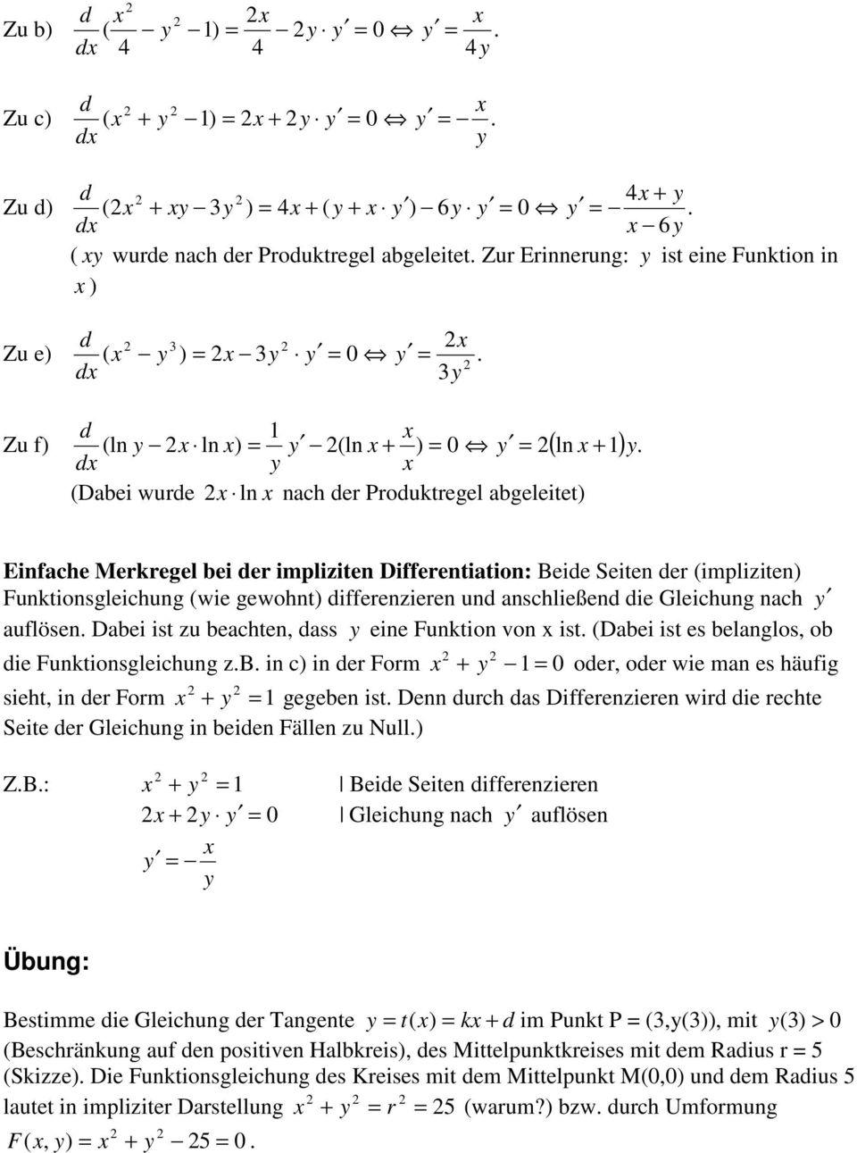 Einfache Merkregel bei er impliziten Differentiation: Beie Seiten er (impliziten) Funktionsgleichung (wie gewohnt) ifferenzieren un anschließen ie Gleichung nach auflösen.