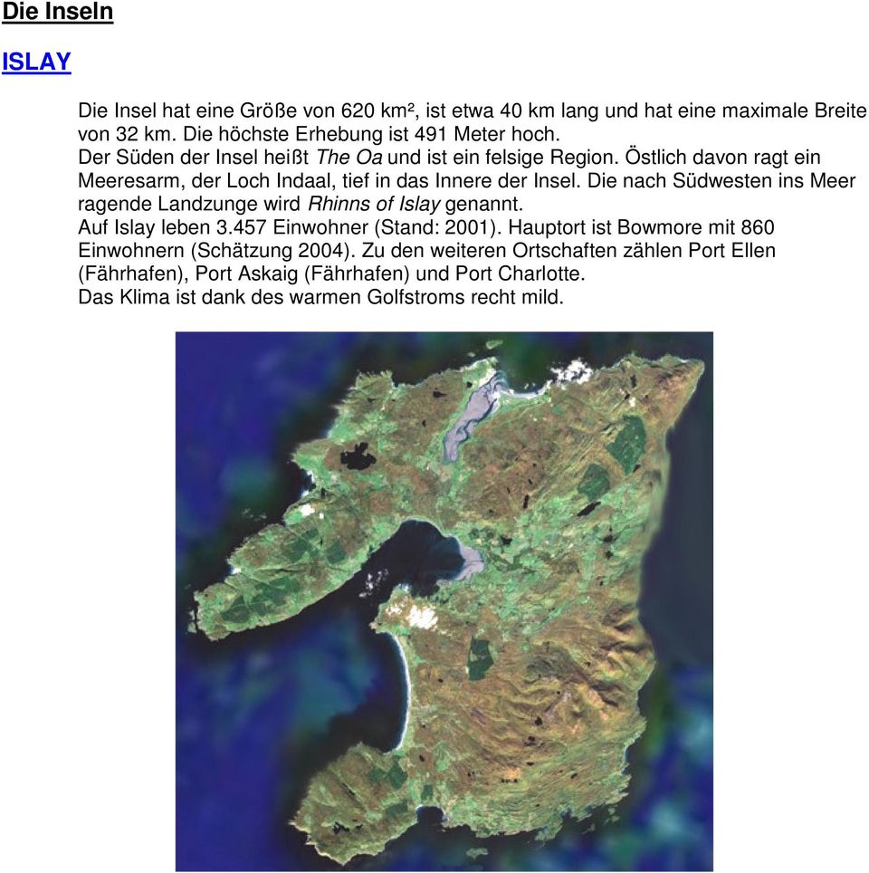 Die nach Südwesten ins Meer ragende Landzunge wird Rhinns of Islay genannt. Auf Islay leben 3.457 Einwohner (Stand: 2001).