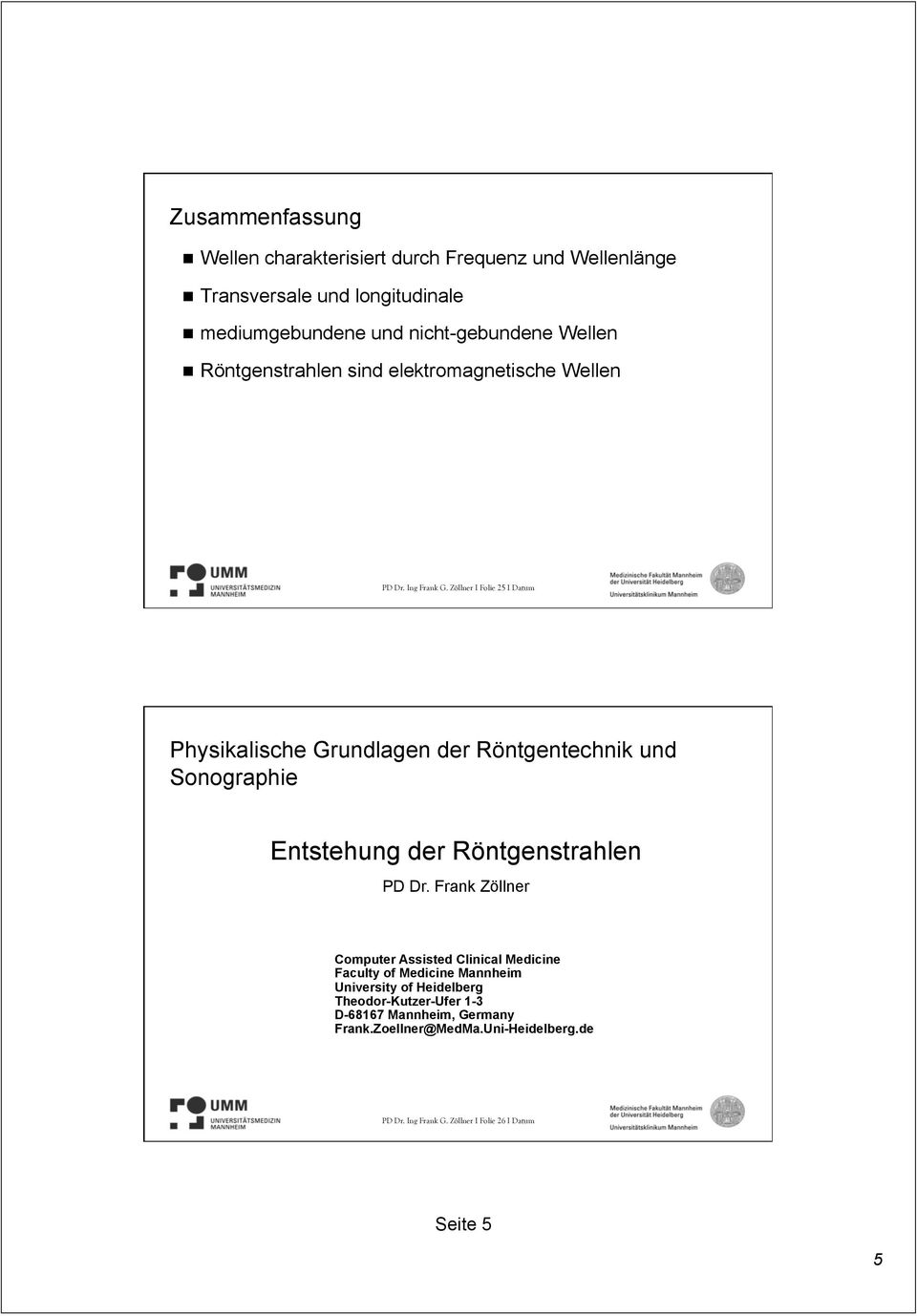Zöllner I Folie 25 I Datum Physikalische Grundlagen der Röntgentechnik und Sonographie Entstehung der Röntgenstrahlen PD Dr.
