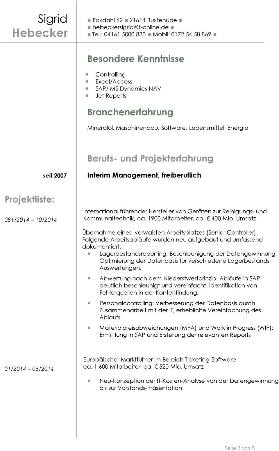 Interim Management, freiberuflich Projektliste: 081/2014 10/2014 International führender Hersteller von Geräten zur Reinigungs- und Kommunaltechnik, ca. 1900 Mitarbeiter, ca. 400 Mio.