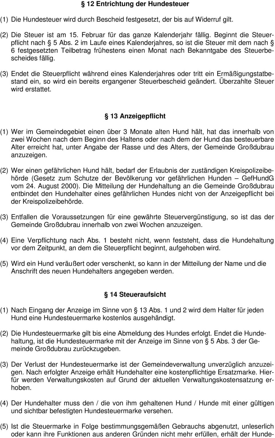 (3) Endet die Steuerpflicht während eines Kalenderjahres oder tritt ein Ermäßigungstatbestand ein, so wird ein bereits ergangener Steuerbescheid geändert. Überzahlte Steuer wird erstattet.