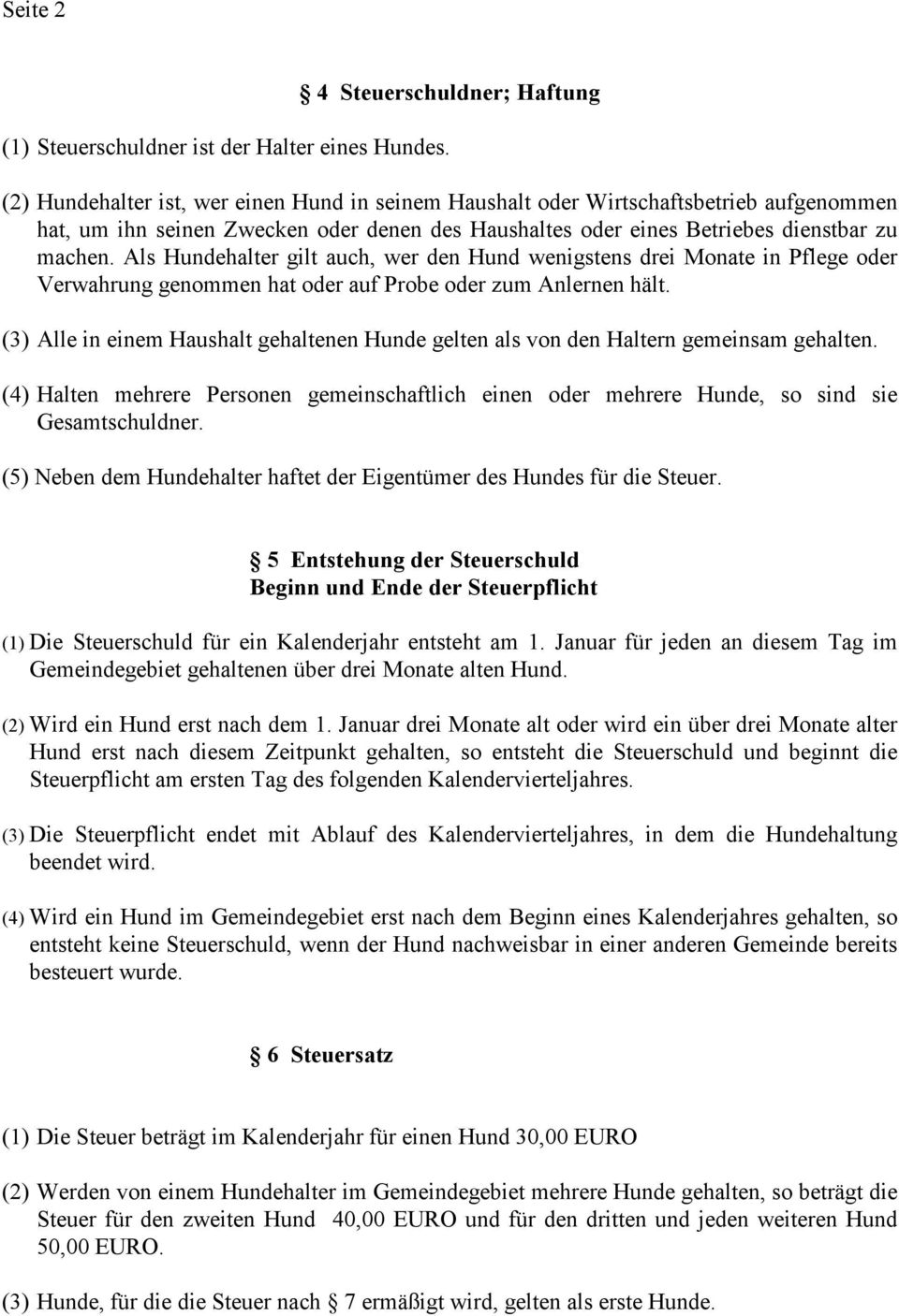 Als Hundehalter gilt auch, wer den Hund wenigstens drei Monate in Pflege oder Verwahrung genommen hat oder auf Probe oder zum Anlernen hält.